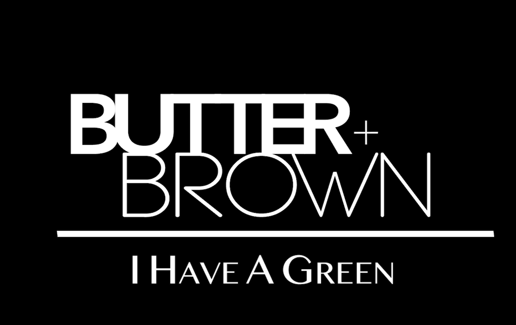 Butter+Brown - I Have a Green