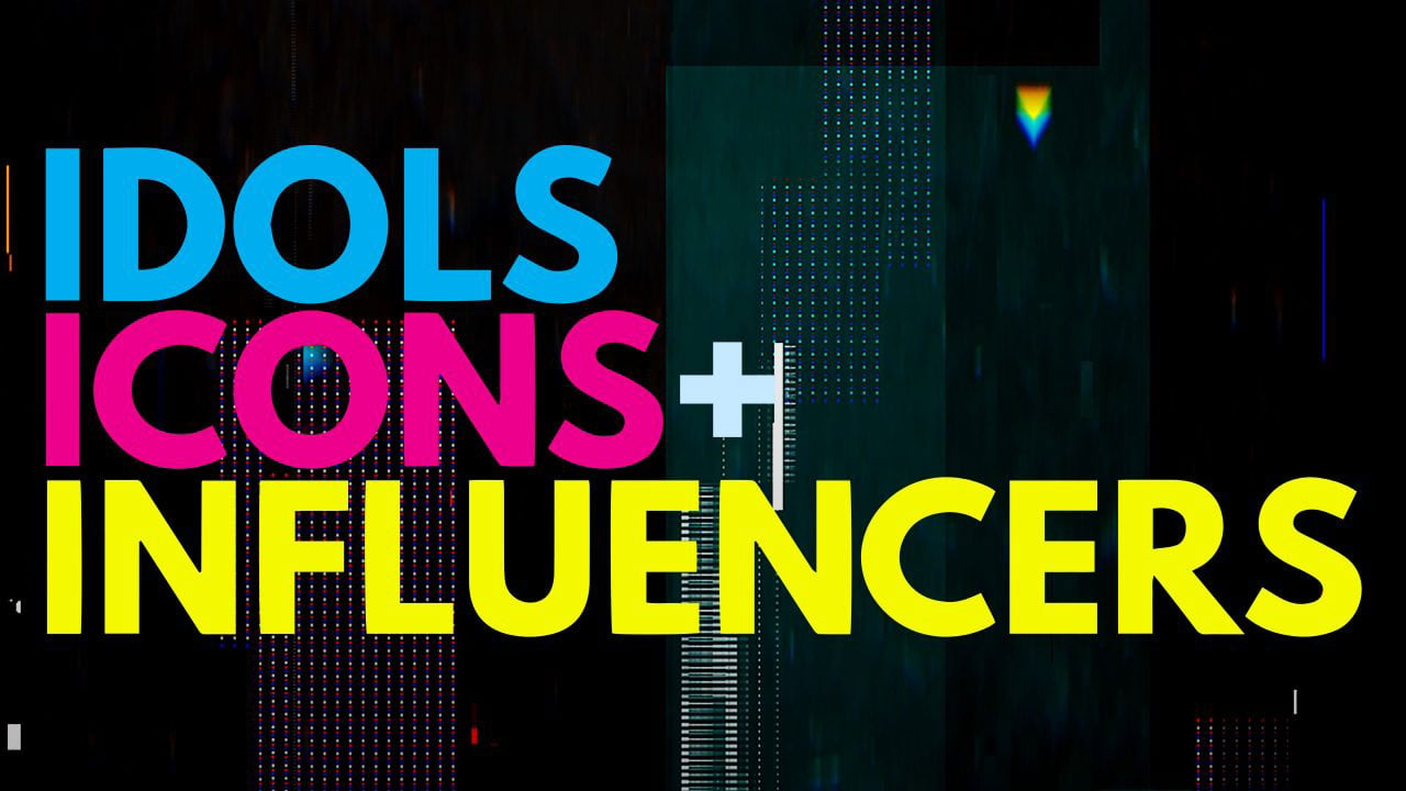 Icons, Idols & influencers